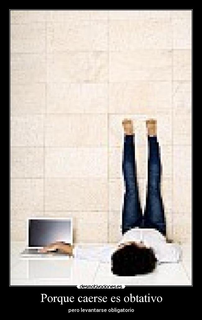 Porque caerse es obtativo - pero levantarse obligatorio