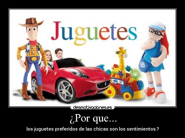 ¿Por que... - los juguetes preferidos de las chicas son los sentimientos.?