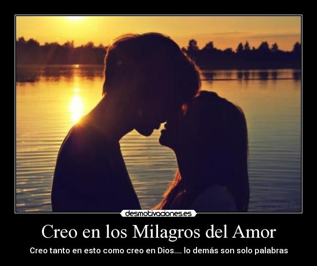 Creo en los Milagros del Amor - Creo tanto en esto como creo en Dios.... lo demás son solo palabras