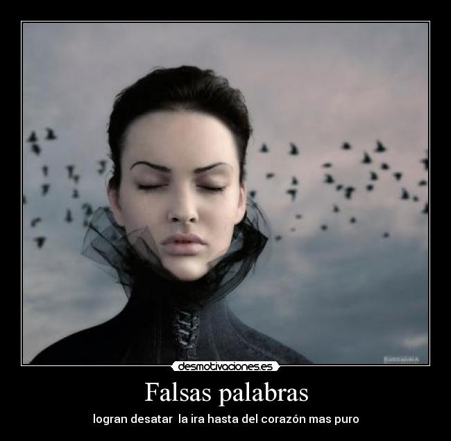 Falsas palabras - logran desatar la ira hasta del corazón mas puro