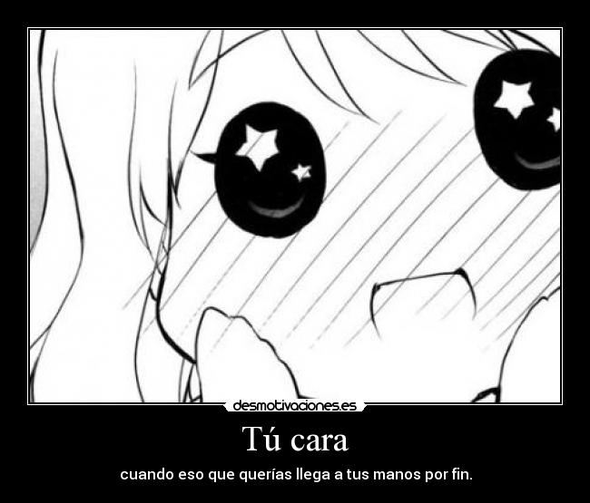 Tú cara - cuando eso que querías llega a tus manos por fin.