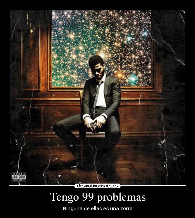 Tengo 99 problemas - Ninguna de ellas es una zorra