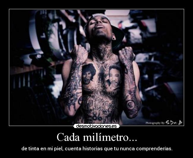 Cada milímetro... - de tinta en mi piel, cuenta historias que tu nunca comprenderías.