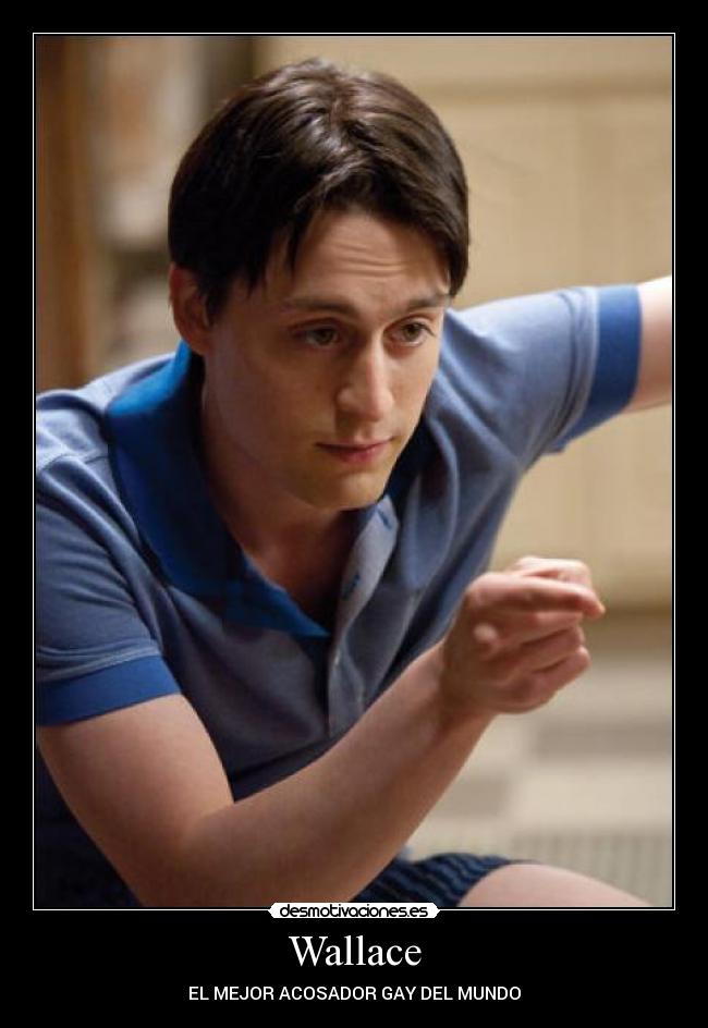 Wallace - EL MEJOR ACOSADOR GAY DEL MUNDO