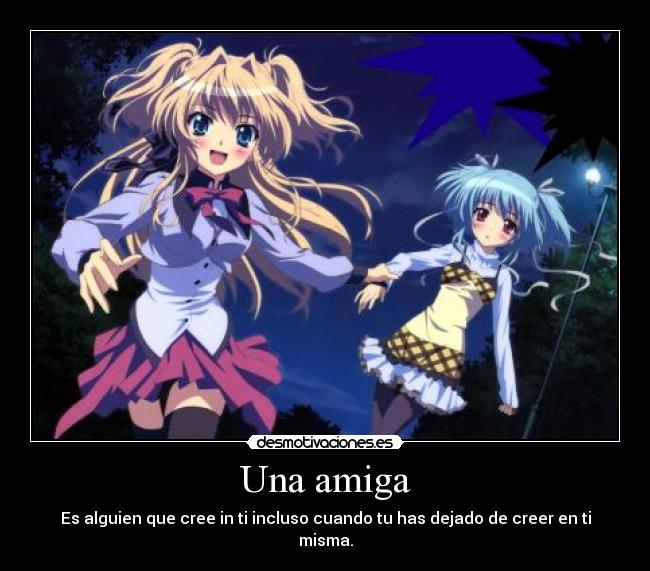Una amiga - Es alguien que cree in ti incluso cuando tu has dejado de creer en ti misma.