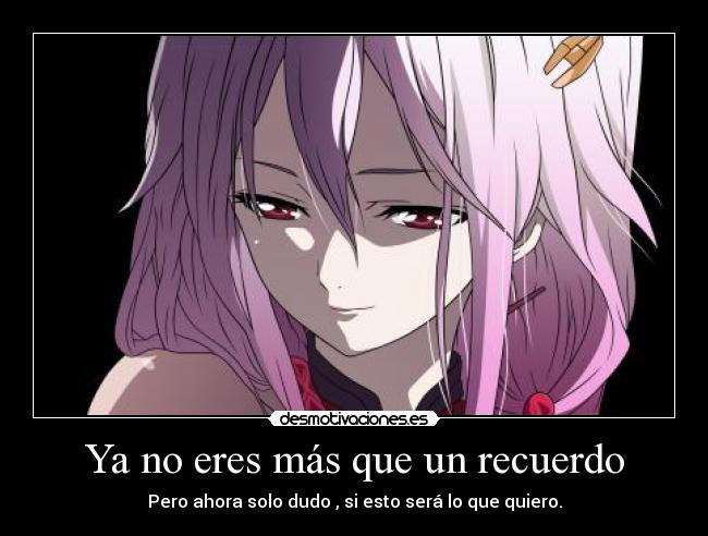 Ya no eres más que un recuerdo - Pero ahora solo dudo , si esto será lo que quiero.