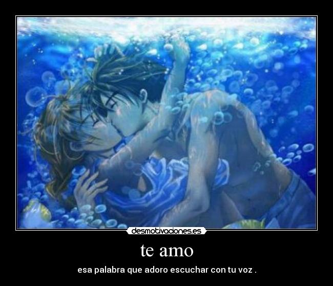 te amo - esa palabra que adoro escuchar con tu voz .