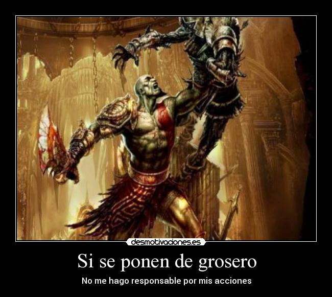 Si se ponen de grosero -