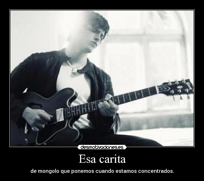 Esa carita - de mongolo que ponemos cuando estamos concentrados.