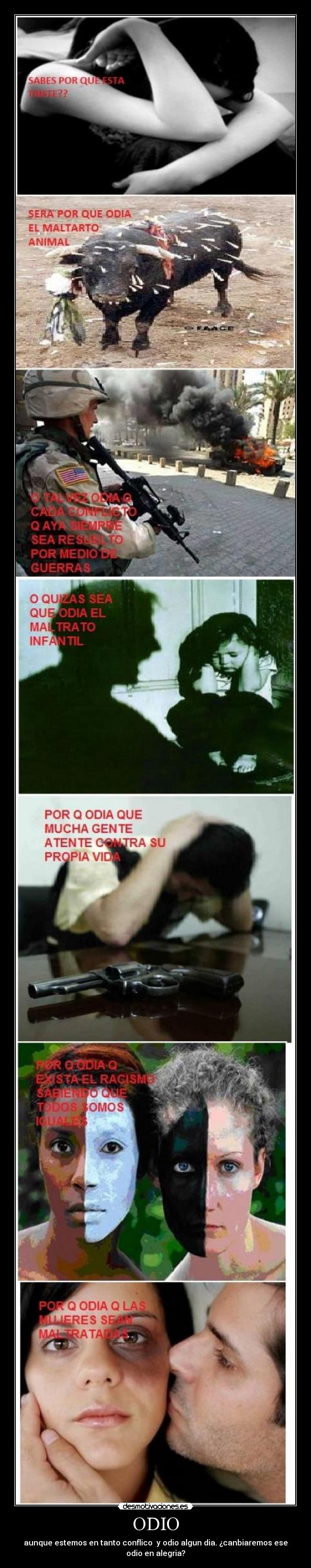 ODIO - aunque estemos en tanto conflico y odio algun dia. ¿canbiaremos ese
odio en alegria?