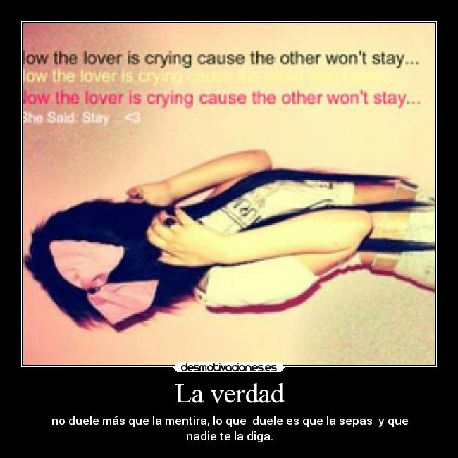 La verdad - no duele más que la mentira, lo que  duele es que la sepas  y que nadie te la diga.