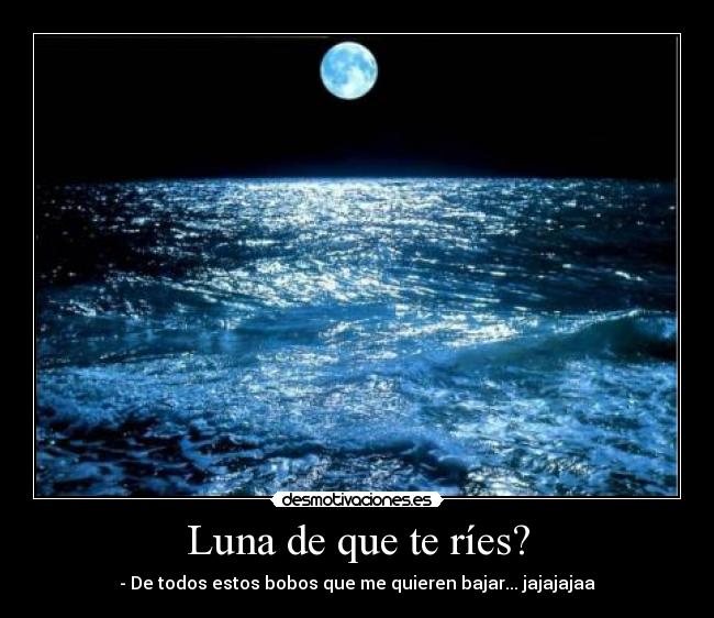 Luna de que te ríes? -