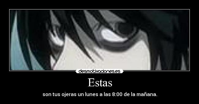 Estas - son tus ojeras un lunes a las 8:00 de la mañana.