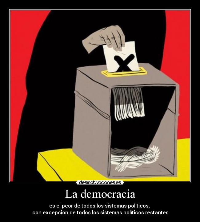 La democracia - es el peor de todos los sistemas políticos, 
con excepción de todos los sistemas políticos restantes