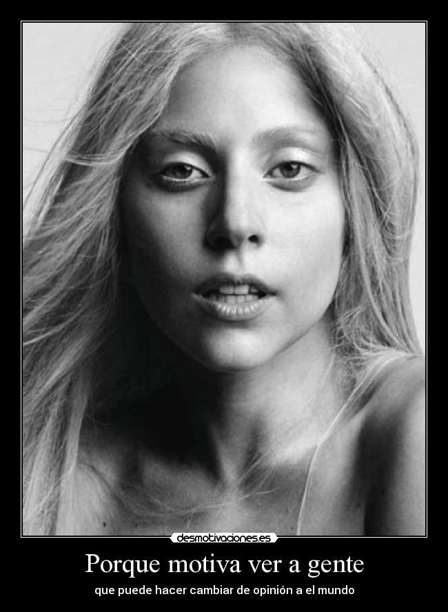 Porque motiva ver a gente - que puede hacer cambiar de opinión a el mundo