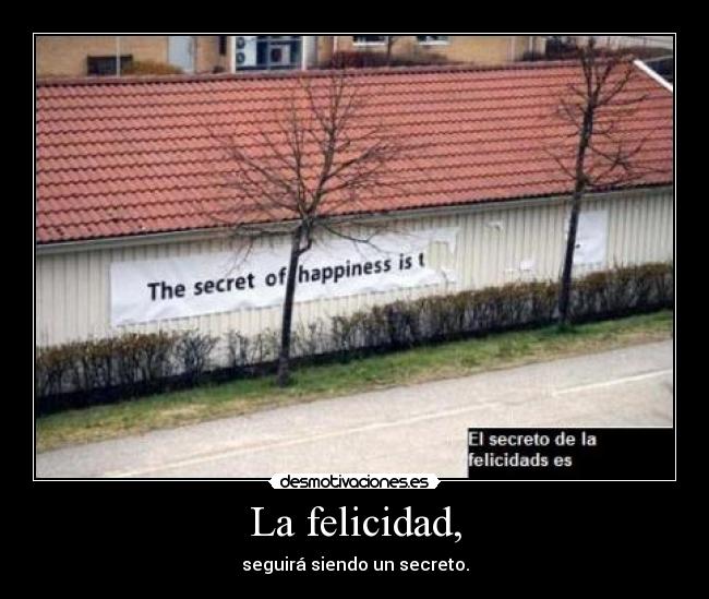 La felicidad, - seguirá siendo un secreto.