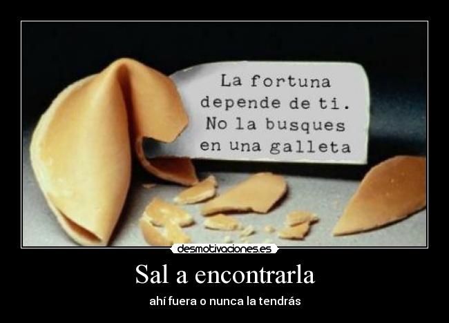 Sal a encontrarla - ahí fuera o nunca la tendrás