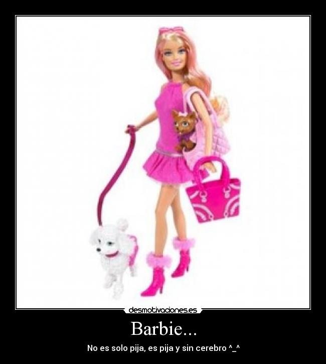 Barbie... - No es solo pija, es pija y sin cerebro ^_^