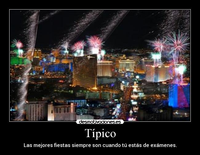 Típico - Las mejores fiestas siempre son cuando tú estás de exámenes.