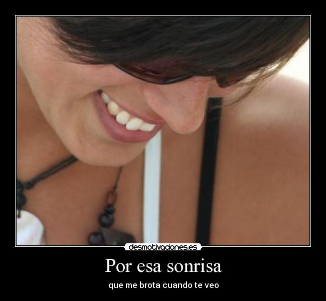 Por esa sonrisa - que me brota cuando te veo
