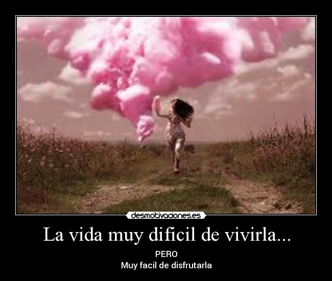 La vida muy dificil de vivirla... - PERO
Muy facil de disfrutarla