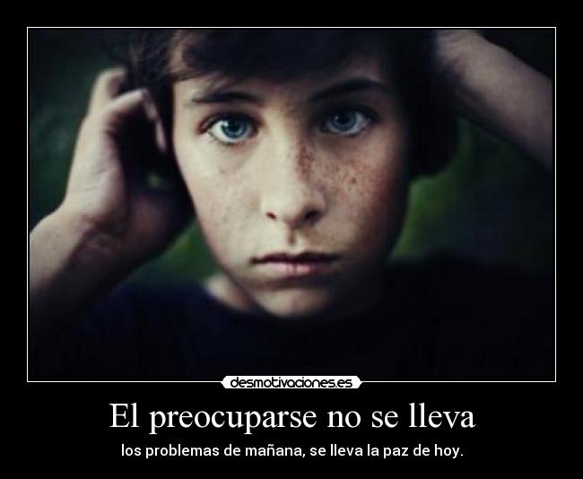 El preocuparse no se lleva - 