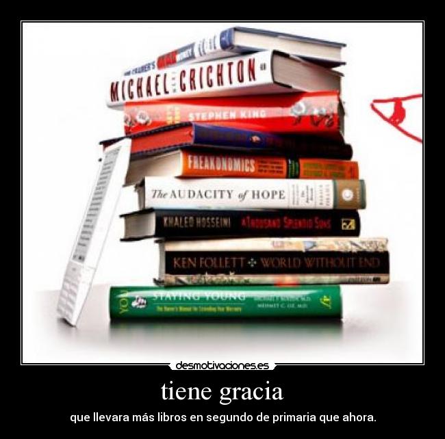 tiene gracia - que llevara más libros en segundo de primaria que ahora.