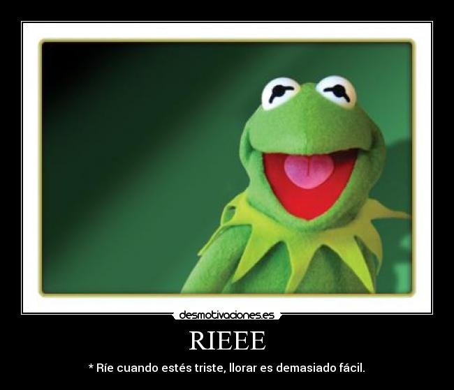 RIEEE - * Ríe cuando estés triste, llorar es demasiado fácil.