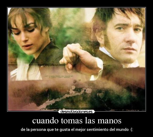 cuando tomas las manos - de la persona que te gusta el mejor sentimiento del mundo (: