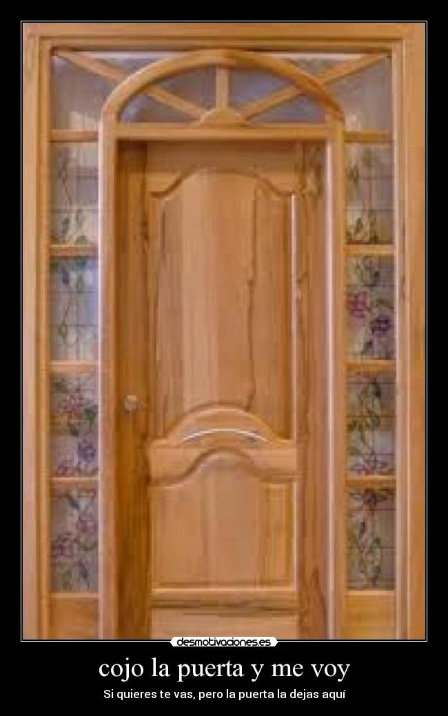 cojo la puerta y me voy - Si quieres te vas, pero la puerta la dejas aquí