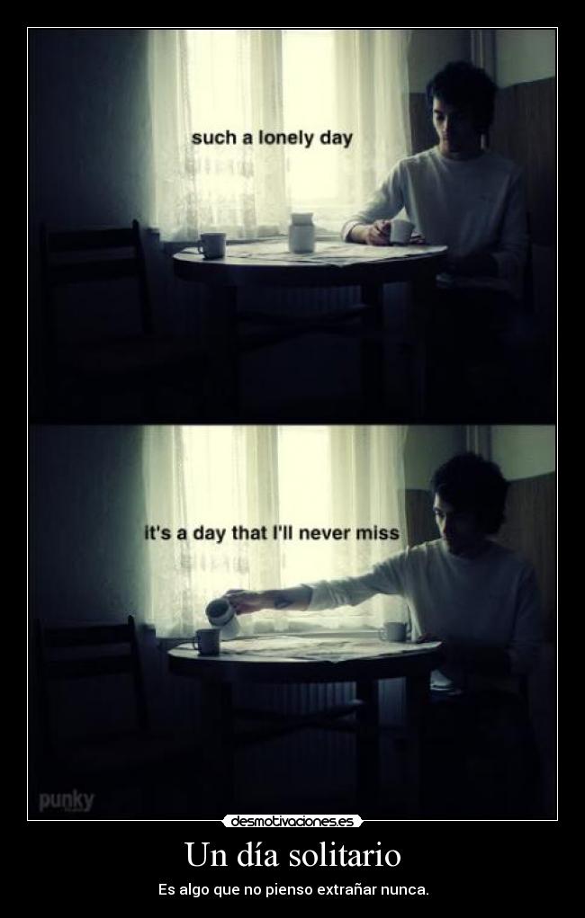 Un día solitario - Es algo que no pienso extrañar nunca.
