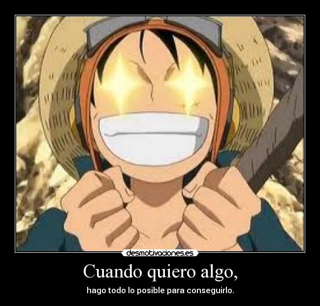 Cuando quiero algo, - hago todo lo posible para conseguirlo.
