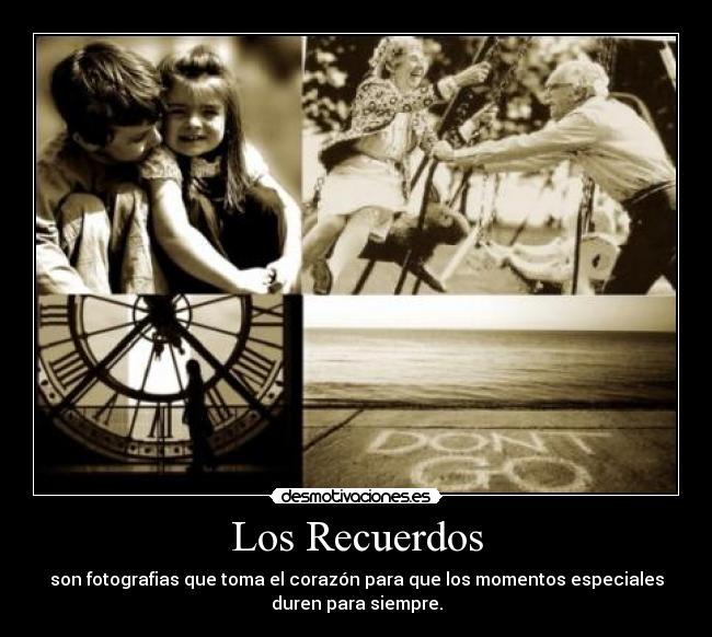 Los Recuerdos - son fotografias que toma el corazón para que los momentos especiales
duren para siempre.