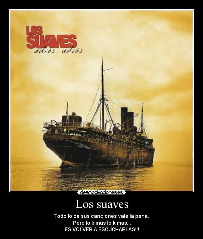 Los suaves - Todo lo de sus canciones vale la pena.
Pero lo k mas lo k mas...
ES VOLVER A ESCUCHARLAS!!!