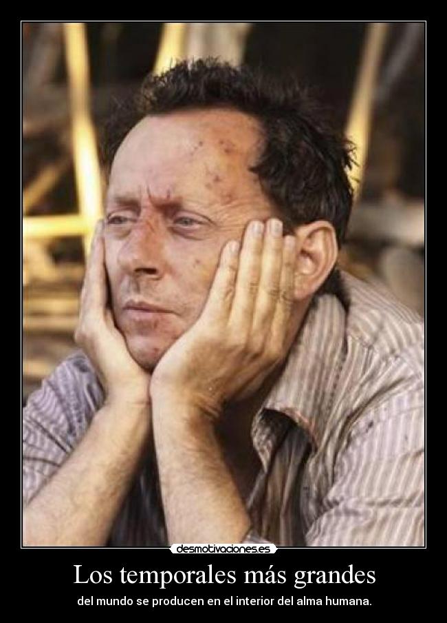 Los temporales más grandes - del mundo se producen en el interior del alma humana.