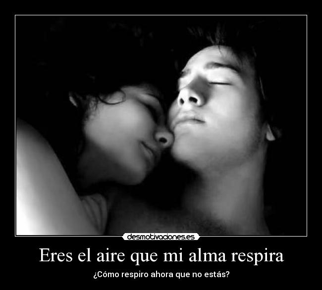 Eres el aire que mi alma respira - ¿Cómo respiro ahora que no estás?