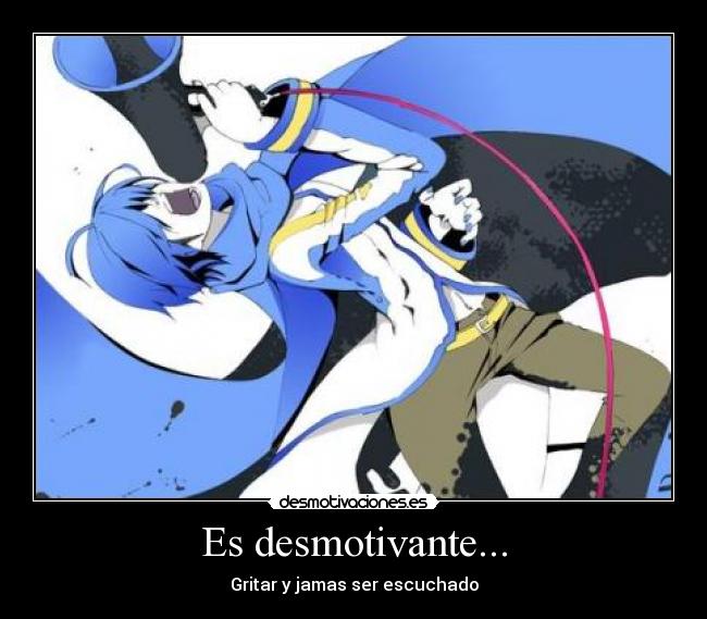 Es desmotivante... - Gritar y jamas ser escuchado