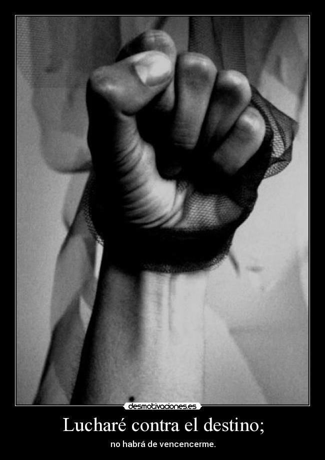 Lucharé contra el destino; - no habrá de vencencerme.