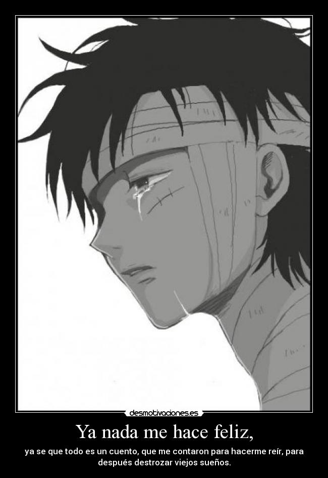 Ya nada me hace feliz, - ya se que todo es un cuento, que me contaron para hacerme reír, para
después destrozar viejos sueños.