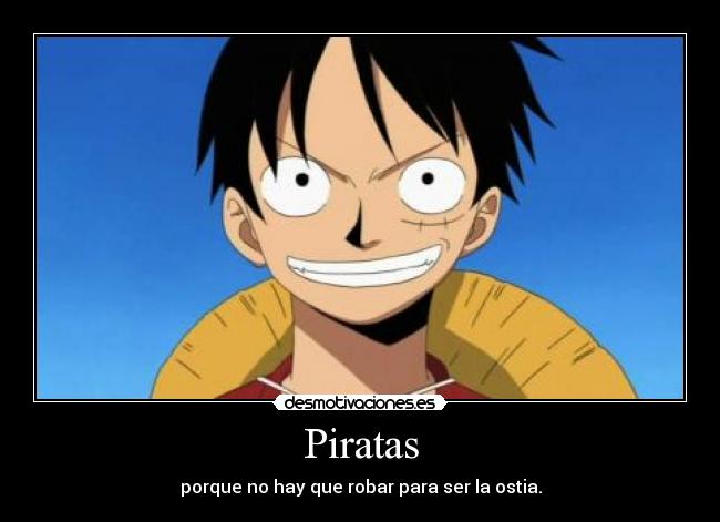 Piratas - porque no hay que robar para ser la ostia.