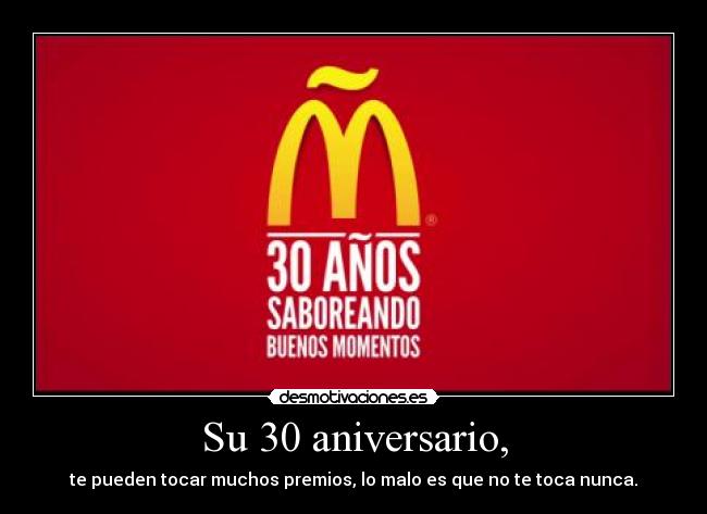 Su 30 aniversario, - te pueden tocar muchos premios, lo malo es que no te toca nunca.