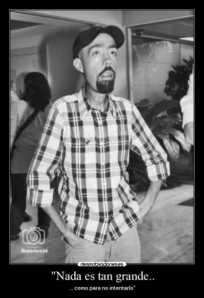 Nada es tan grande.. -
