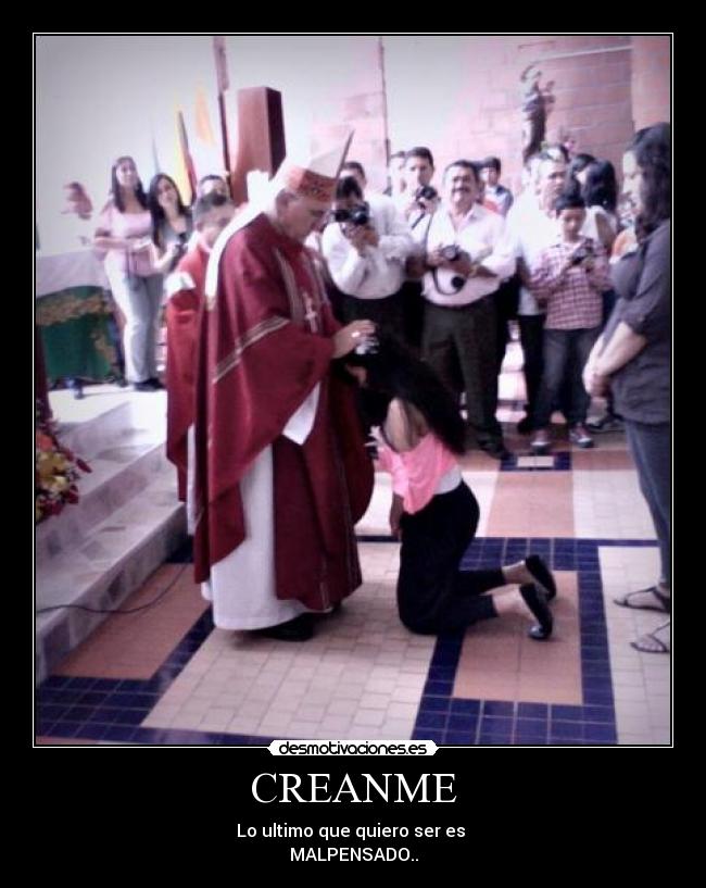 CREANME - Lo ultimo que quiero ser es
MALPENSADO..