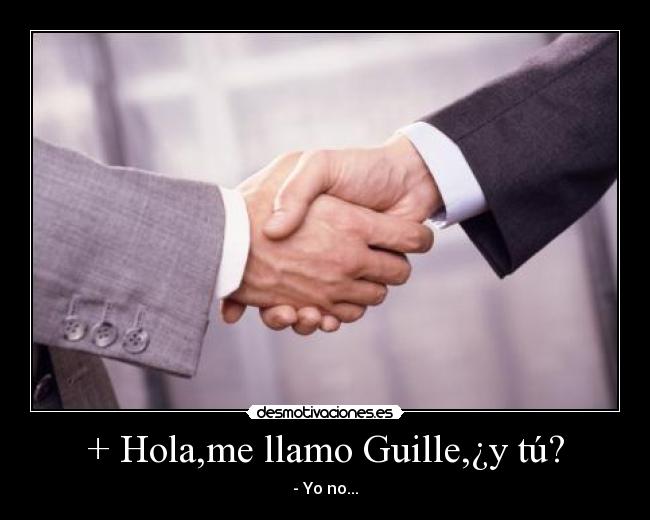 + Hola,me llamo Guille,¿y tú? - 