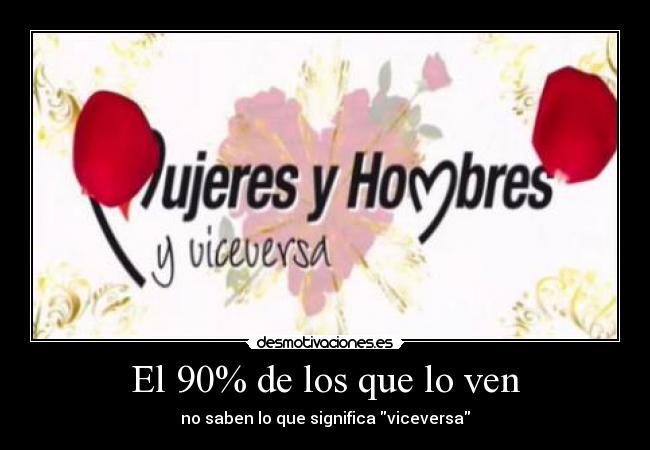 El 90% de los que lo ven - no saben lo que significa viceversa