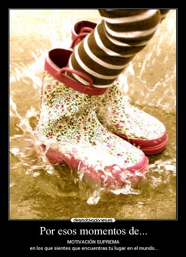 Por esos momentos de... -