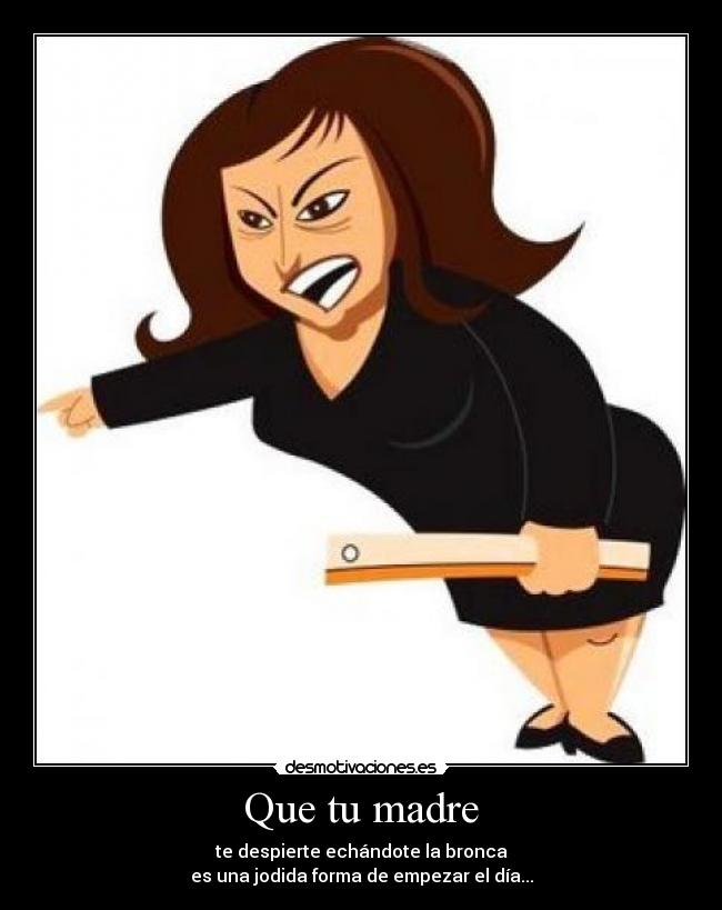 Que tu madre -