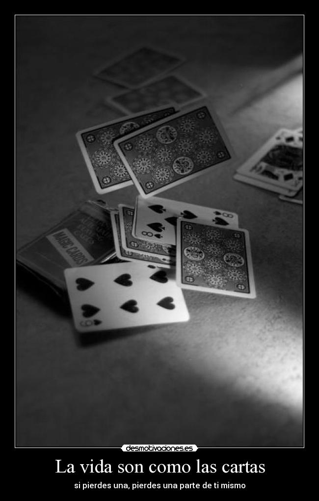 La vida son como las cartas - si pierdes una, pierdes una parte de ti mismo