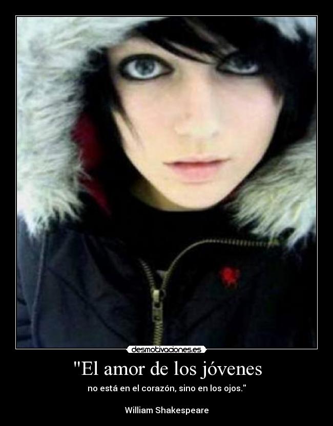 El amor de los jóvenes - no está en el corazón, sino en los ojos.
William Shakespeare