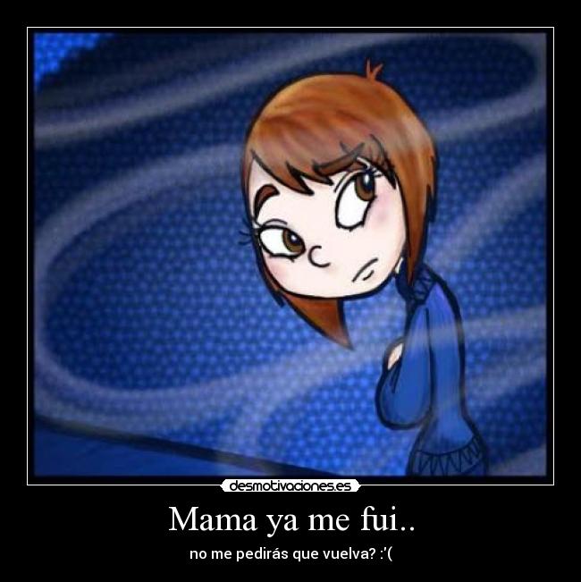 Mama ya me fui.. -